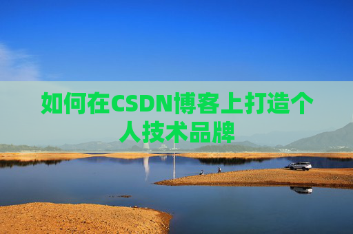 如何在CSDN博客上打造个人技术品牌
